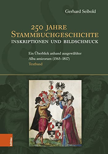 250 Jahre Stammbuchgeschichte. Inskriptionen und Bildschmuck: Ein Überblick anhand ausgewählter Alba amicorum (1565 - 1817) von Böhlau Verlag Wien