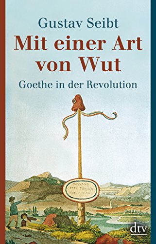 Mit einer Art von Wut: Goethe in der Revolution von dtv Verlagsgesellschaft