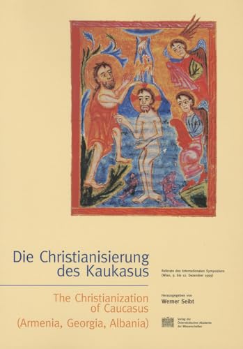 Die Christianisierung des Kaukasus - The Christanization of Caucasus (Armenia, Georgia, Albania): Referate des Internationalen Symposions (Wien, ... der philosophisch-historischen Klasse)