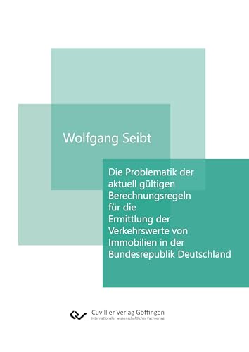 Die Problematik der aktuell gültigen Berechnungsregeln für die Ermittlung der Verkehrswerte von Immobilien in der Bundesrepublik Deutschland Die Problematik der aktuell gültigen Berechnungsregeln für die Ermittlung der Verkehrswerte von Immobilien in der Bundesrepublik Deutschland von Cuvillier Verlag