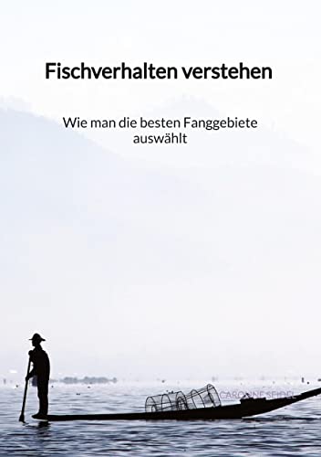 Fischverhalten verstehen - Wie man die besten Fanggebiete auswählt: DE von tredition