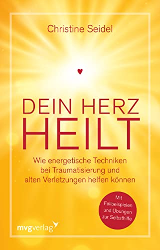 Dein Herz heilt: Wie energetische Techniken bei Traumatisierung und alten Verletzungen helfen können. Mit Fallbeispielen und Übungen zur Selbsthilfe von mvg Verlag