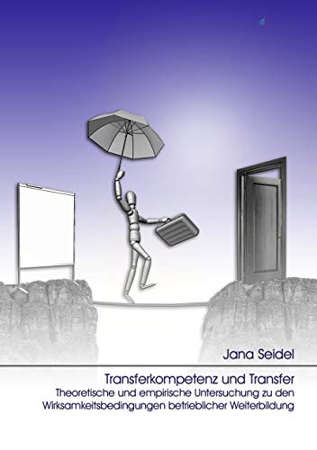 Transferkompetenz und Transfer: Theoretische und empirische Untersuchung zu den Wirksamkeitsbedingungen betrieblicher Weiterbildung