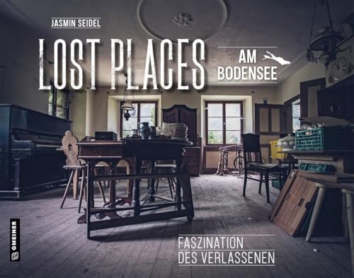 Lost Places am Bodensee: Faszination des Verlassenen (Bildbände im GMEINER-Verlag) von Gmeiner Verlag