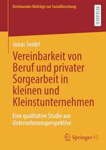 Vereinbarkeit von Beruf und privater Sorgearbeit in kleinen und Kleinstunternehmen: Eine qualitative Studie aus Unternehmensperspektive (Dortmunder Beiträge zur Sozialforschung) von Springer VS