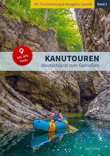 Kanutouren - Band 2: Deutschland zum Genießen, mit Tourenplanung & Navigation Special und GPS-Downloads (Kanutouren - Deutschland zum Genießen: Die Flussreiseführer) von Katja Seidel