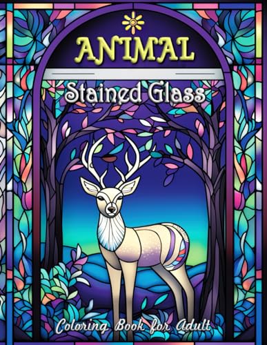 Animal Stained Glass Coloring Book for Adults: Majestic Wildlife in Glass - Relax and Unwind with Vibrant Designs
