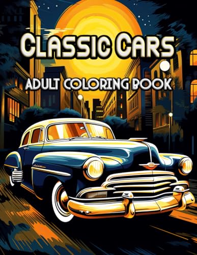 Classic Cars Adult Coloring Book: Retro Wheels, Artistic Peace - Embrace the Charm of Yesteryears - Artful Sketches of Historic Automobiles for Mindful Coloring