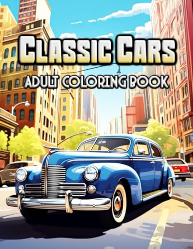 Classic Cars Adult Coloring Book: Timeless Rides, Relaxing Lines - Unwind with Nostalgic Elegance - A Journey Through the Golden Era of Automobiles