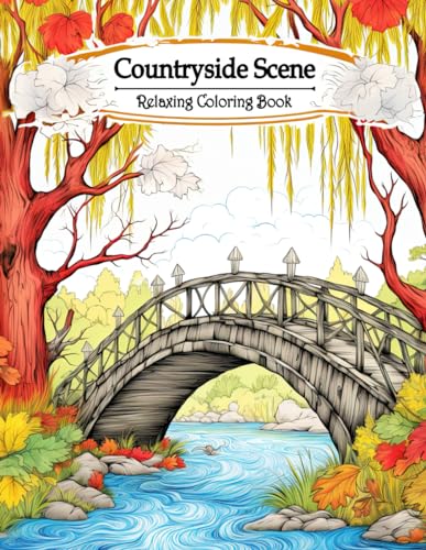 Countryside Scene Relaxing Coloring Book: Relax and Rejuvenate with Charming Rural Landscapes, Idyllic Farms, and Peaceful Nature Scenes
