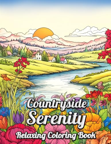 Countryside Serenity Relaxing Coloring Book: Discover Your Zen in Rural Charm: Cozy Cottages, Whispering Woods, and Gentle Streams