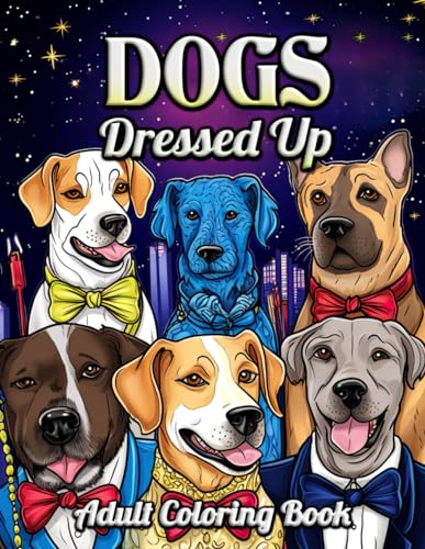 Dogs Dressed Up Adult Coloring Book: Unleash Your Creativity with Elegantly Attired Pooches - From Parisian Chic to Carnival Fun, Dive into a World of Stylish Dogs and Relaxing Coloring Adventures