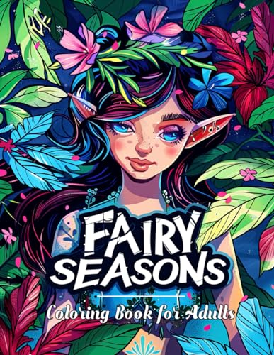 Fairy Seasons Coloring Book for Adults: Dive into a World of Fantasy with Spring Blossoms, Summer Waves, Autumn Leaves, and Winter Whispers - Perfect for Relaxation and Stress Relief