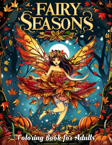 Fairy Seasons Coloring Book for Adults: Enchanting Realms of Spring, Summer, Autumn, and Winter: A Magical Journey Through Seasonal Fairylands with Intricate Patterns and Relaxing Designs