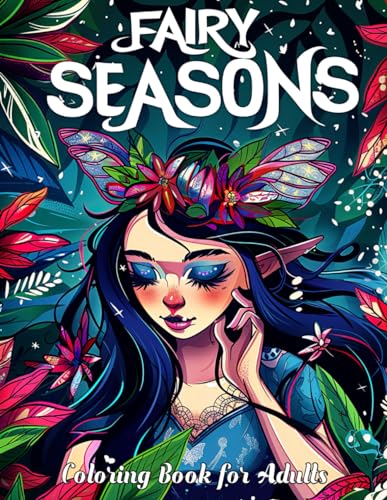 Fairy Seasons Coloring Book for Adults: Unleash Your Creativity with Exquisite Fairy Illustrations Across Spring Meadows, Summer Shores, Autumn ... Valleys - A Mindful Coloring Experience