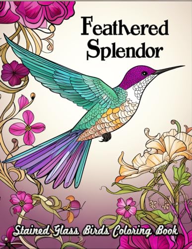 Feathered Splendor Stained Glass Birds Coloring Book: Step into a World of Color and Elegance - Stunning Bird Illustrations Meets Stained Glass Charm