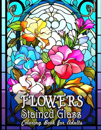Flowers Stained Glass Coloring Book for Adults: Captivating Floral Designs for Mindful Coloring von Independently published