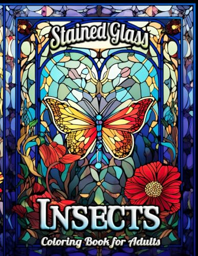 Insects Stained Glass Adult Coloring Book: Discover the Splendor of Insects through Stained Glass Patterns – Relaxation, Artistic Exploration, and Mindful Creativity