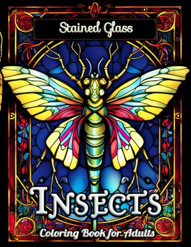 Insects Stained Glass Adult Coloring Book: Explore the Intricate Beauty of Nature with Vibrant Stained Glass Insect Illustrations - A Relaxing Artistic Adventure