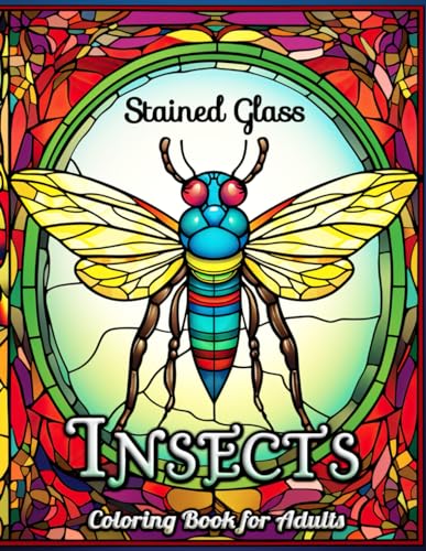 Insects Stained Glass Adult Coloring Book: Unwind and Express Creativity with Exquisite Insect Designs in Stained Glass Patterns - Perfect for Relaxation and Mindfulness