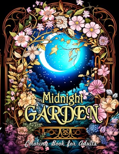 Midnight Garden Coloring Book for Adults: Unwind with Tranquil Nighttime Gardens and Enchanting Landscapes
