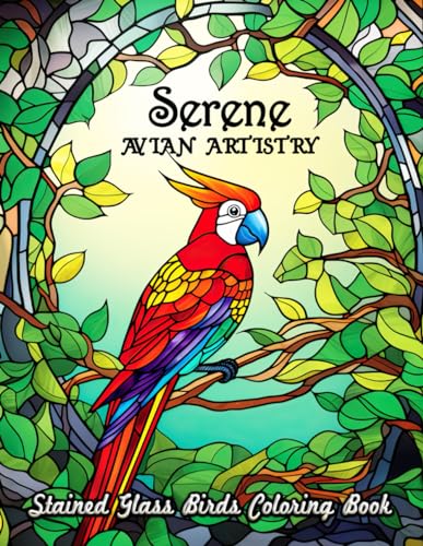 Serene Avian Artistry Stained Glass Birds Coloring Book: Discover the Calming Elegance of Birds in Stained Glass Style - Perfect for Relaxation and ... for Stress Relief and Creativity Boost