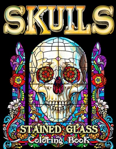 Skulls Stained Glass Coloring Book: Illuminate Your Creativity with Vibrant Gothic Art: A Mesmerizing Collection of Skull Designs in Stained Glass for Stress Relief and Artistic Expression