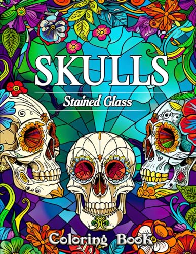 Skulls Stained Glass Coloring Book: Mesmerizing Gothic Artistry: Unleash Your Creativity with Intricate Skull Designs and Vibrant Stained Glass Patterns for Stress Relief and Relaxation
