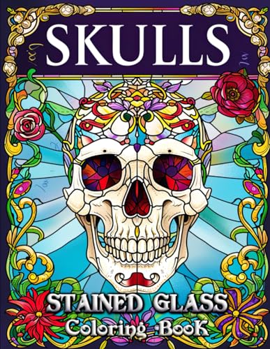 Skulls Stained Glass Coloring Book: Unleash Your Creativity with Intricate Skull Designs and Mesmerizing Stained Glass Patterns for Adults - A Journey into Artistic Relaxation and Mindful Coloring