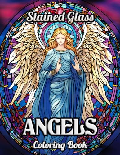 Stained Glass Angels Coloring Book: Enchanting Designs for Relaxation and Mindful Creativity – Unleash Your Inner Artist with Heavenly Angelic Patterns