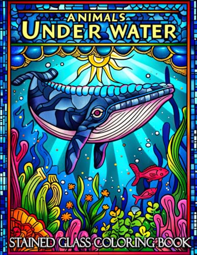 Stained Glass Animal Under Water Coloring Book: Dive into a World of Glassy Seas - Featuring Majestic Turtles, Whimsical Jellyfish, and Coral Reefs Ablaze with Color