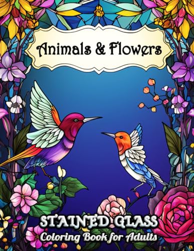 Stained Glass Animals and Flowers Coloring Book for Adults: Explore Enchanted Animals and Florals in Stained Glass Style - A Relaxation Coloring Book for Adults with High-Detail Patterns von Independently published