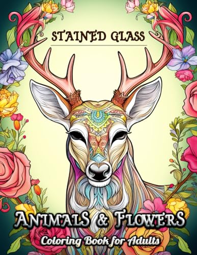 Stained Glass Animals and Flowers Coloring Book for Adults: Step into a World of Glass and Light Where Delicate Florals Meet Wild Creatures, Crafted ... Mental Repose – Includes High-Detail Patterns von Independently published