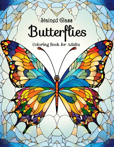 Stained Glass Butterflies Coloring Book for Adults: Discover the Joy of Coloring with Elegant and Soothing Butterfly Stained Glass Artwork – Perfect for De-stressing and Creativity von Independently published