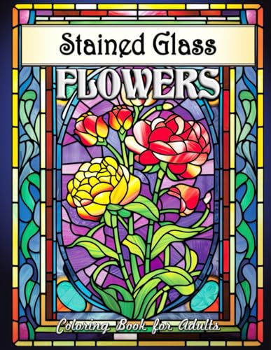 Stained Glass Flowers Coloring Book for Adults: Serene Floral Art for Mindful Coloring