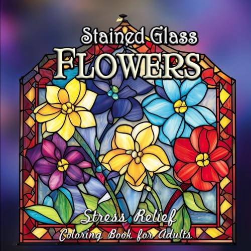 Stained Glass Flowers Stress Relief Coloring Book for Adults: Unwind with Elegant Floral Designs in Stained Glass Style von Independently published