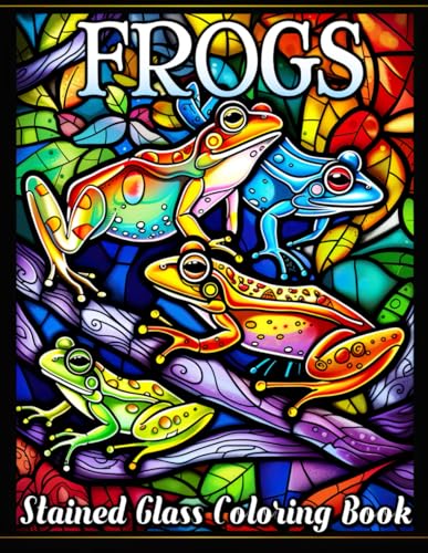 Stained Glass Frogs Coloring Book: Discover Tranquility and Joy with Over 50 Unique Frogs Encased in Beautiful Stained Glass Patterns - Perfect for Adults Seeking Creativity and Stress Relief