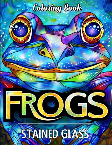 Stained Glass Frogs Coloring Book: Discover the Magic of Frogs in 50 Stained Glass Patterns - A Creative Haven for Colorists Seeking Serenity and Artistic Fulfillment von Independently published