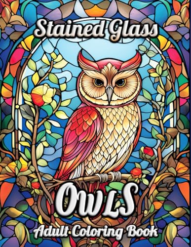 Stained Glass Owls Adult Coloring Book: Embark on a Creative Odyssey with Elegant Owl Illustrations Amidst Stained Glass Splendor