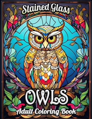 Stained Glass Owls Adult Coloring Book: Unleash Your Creativity with Intricate Owl Designs and Mesmerizing Patterns for Stress Relief and Relaxation von Independently published
