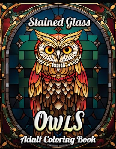 Stained Glass Owls Adult Coloring Book: Unveil the Splendor of Nature with Intricate Owl Designs – A Serene Journey Through Artistic Stained Glass Imagery for Mindfulness and Relaxation von Independently published