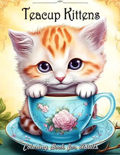 Teacup Kittens Coloring Book for Adults: Delight in Serenity with Playful Kittens and Charming Teacups