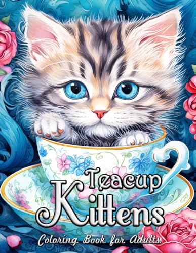 Teacup Kittens Coloring Book for Adults: Serenity & Charm: A Journey Through the Whimsical World of Miniature Felines
