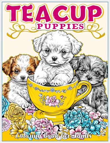 Teacup Puppies Coloring Book for Adults: Discover Serenity & Joy with Every Page - From Fluffy Pomeranians to Dainty Chihuahuas, Plus Tips on Bringing These Sketches to Life