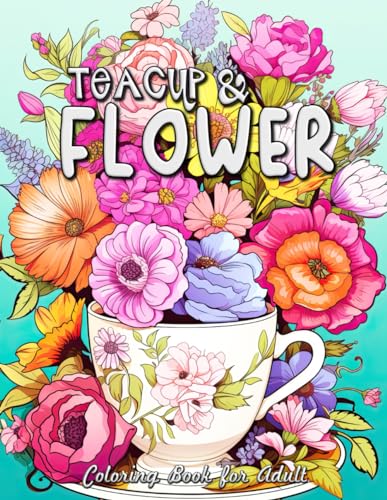 Teacup and Flower Coloring Book for Adults: Serene Gardens & Delicate Teacups: A Journey of Relaxation and Creativity von Independently published
