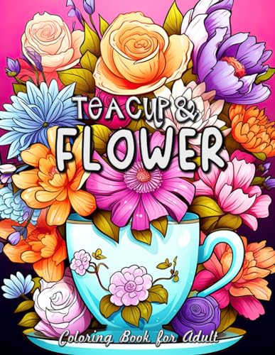 Teacup and Flower Coloring Book for Adults: Serene Moments with Delicate Florals and Vintage Teacups