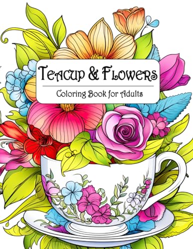 Teacup and Flowers Coloring Book for Adults: Whimsical Florals in Vintage Teacups for Mindful Coloring von Independently published