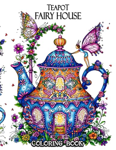 Teapot Fairy House Coloring Book: Unleash Your Inner Artist with a Spellbinding Collection of Fairy Teapot Houses Amidst Enchanted Gardens - A Creative Haven for Peace and Inspiration