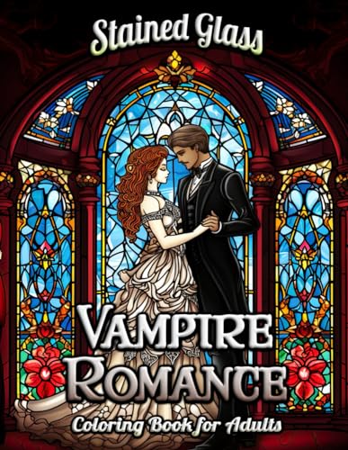 Vampire Romance Stained Glass Coloring Book for Adults: Embrace the Night: A Journey through Gothic Elegance and Dark Love - Intricate Designs, Mesmerizing Patterns, and Enchanting Vampiric Lore