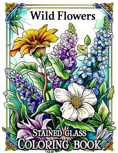 Wildflowers Stained Glass Coloring Book: A Serene Escape into Nature's Mosaic - Unleash Your Inner Artist with Easy-to-Color Floral Patterns for Mindfulness and Joy von Independently published